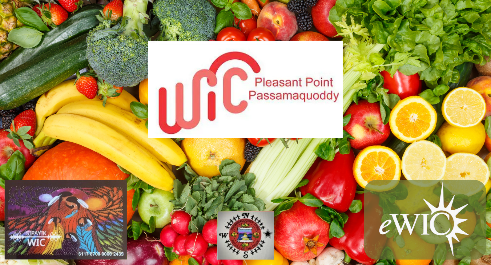 A colorful display of fruits and vegetables with WIC program logos overlaid, including “WIC Pleasant Point Passamaquoddy,” a “SIPAYIK WIC” card, a tribal compass emblem, and an “eWIC” logo.